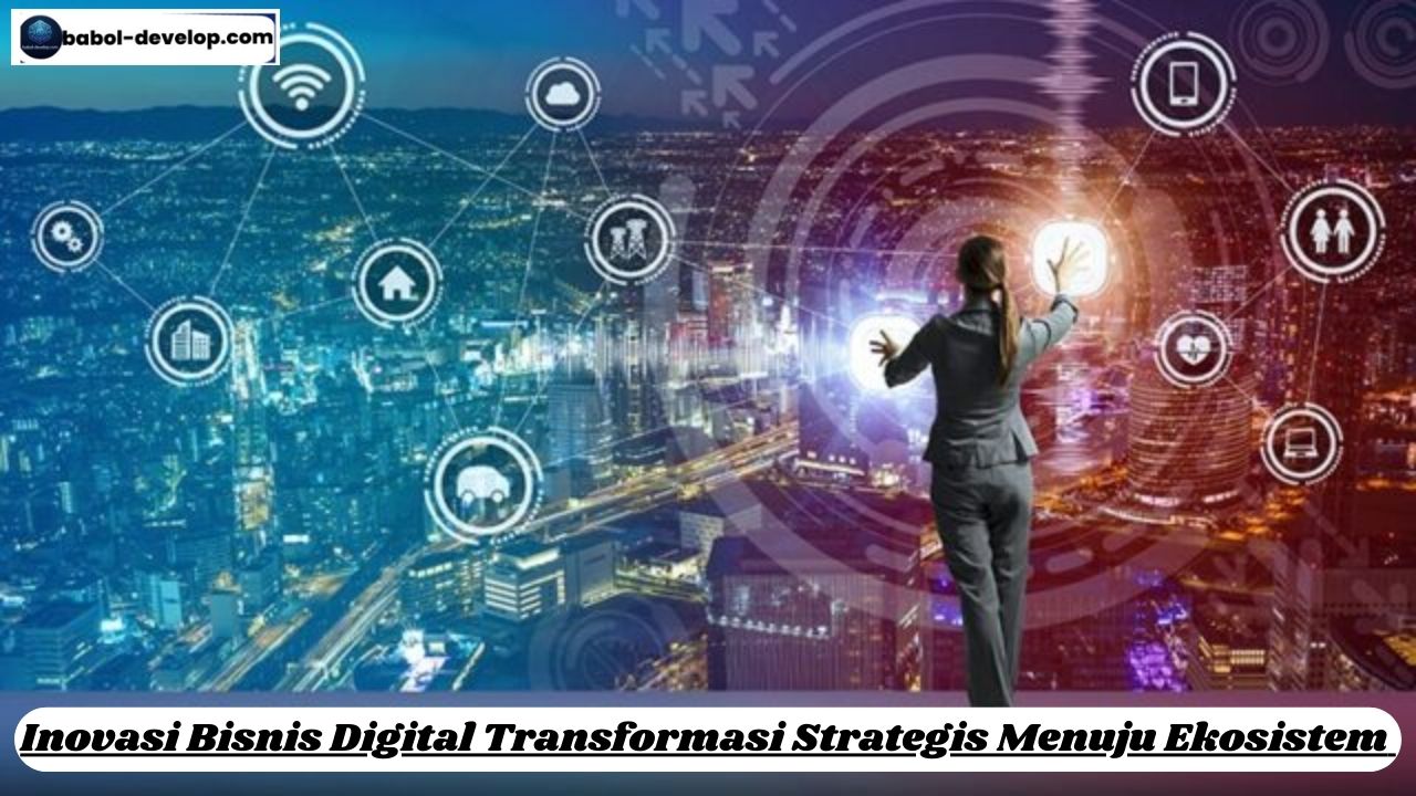 Inovasi Bisnis Digital Transformasi Strategis Menuju Ekosistem