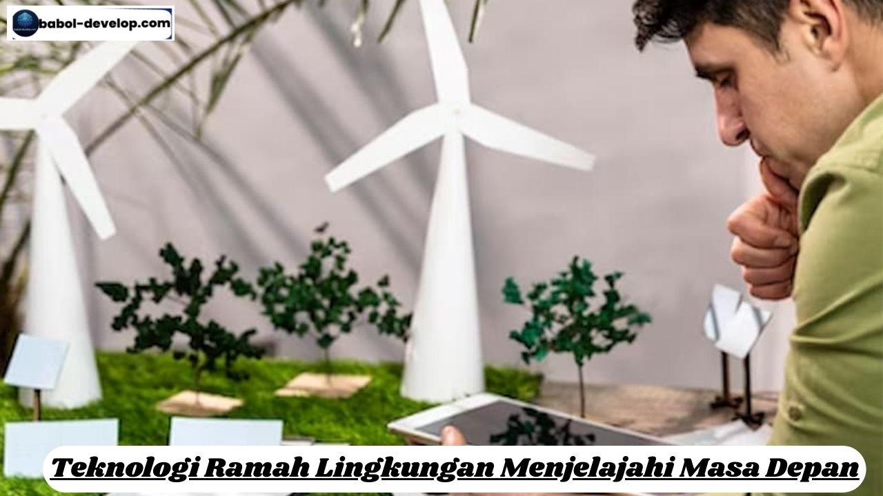 Teknologi Ramah Lingkungan Menjelajahi Masa Depan