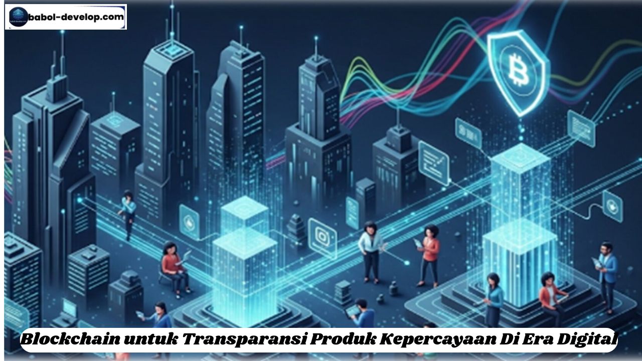 Blockchain untuk Transparansi Produk Kepercayaandi Era Digital