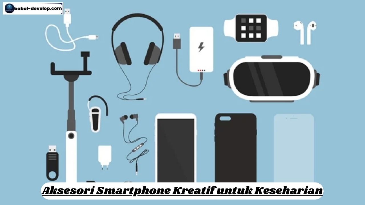 Aksesori Smartphone Kreatif untuk Keseharian