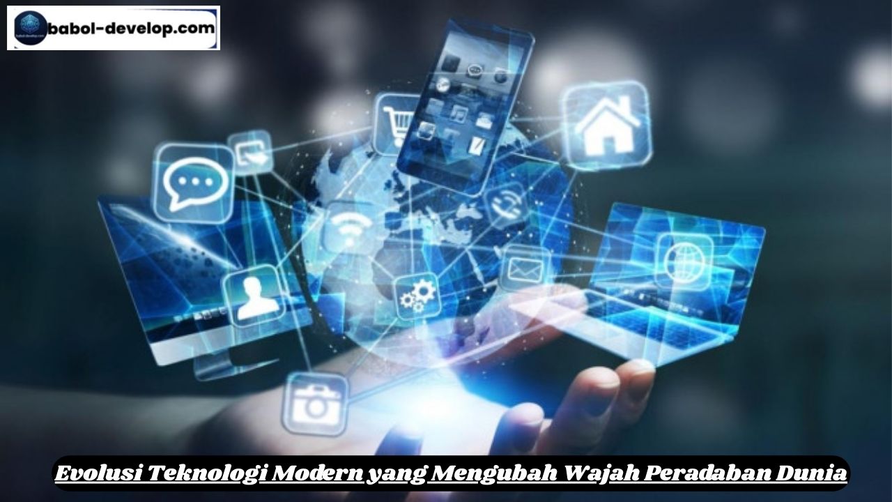 Evolusi Teknologi Modern yang Mengubah Wajah Peradaban Dunia